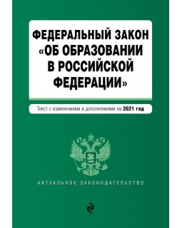 Федеральный закон "Об образовании в Российской Федерации". Текст с изм. на 2021 год